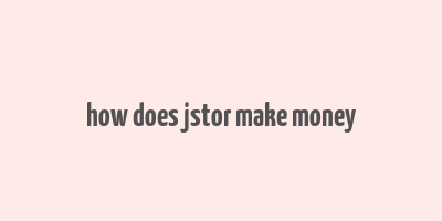 how does jstor make money