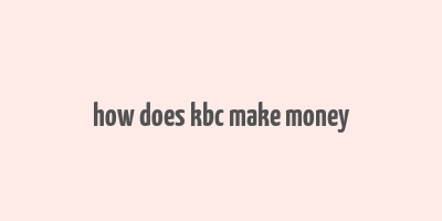 how does kbc make money