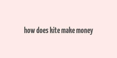 how does kite make money