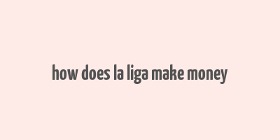 how does la liga make money