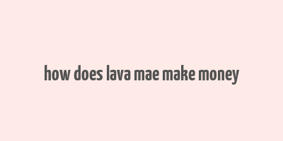 how does lava mae make money