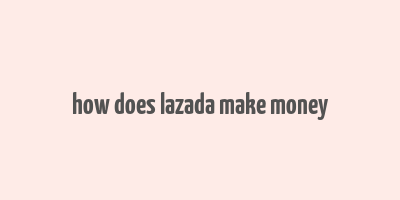 how does lazada make money