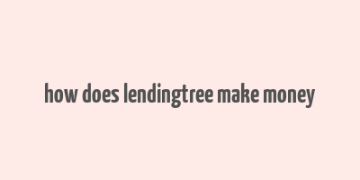 how does lendingtree make money