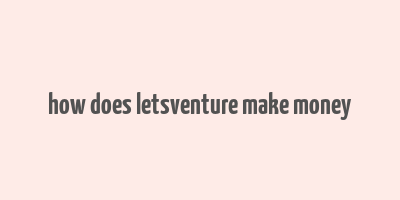 how does letsventure make money