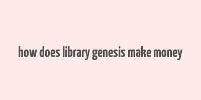 how does library genesis make money