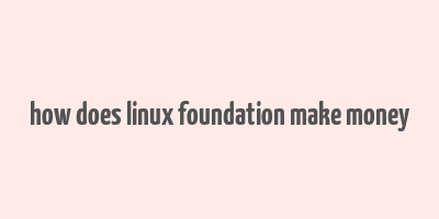 how does linux foundation make money