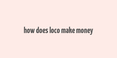 how does loco make money