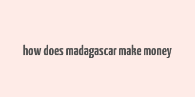 how does madagascar make money