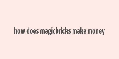 how does magicbricks make money