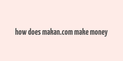 how does makan.com make money