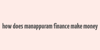 how does manappuram finance make money