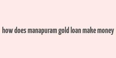 how does manapuram gold loan make money