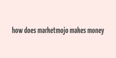 how does marketmojo makes money