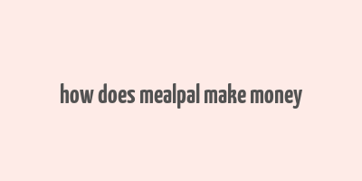 how does mealpal make money