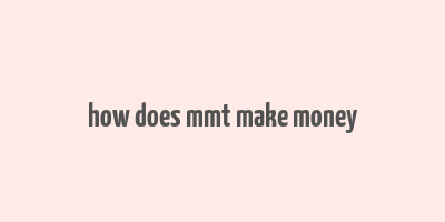 how does mmt make money