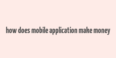 how does mobile application make money