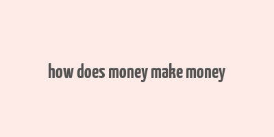 how does money make money