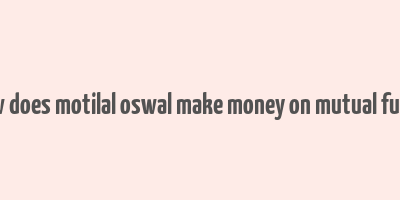 how does motilal oswal make money on mutual funds