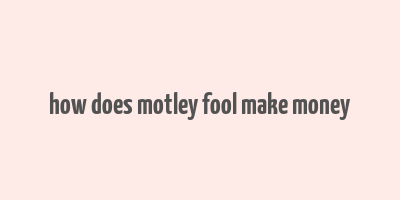 how does motley fool make money