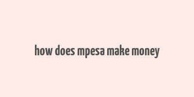 how does mpesa make money