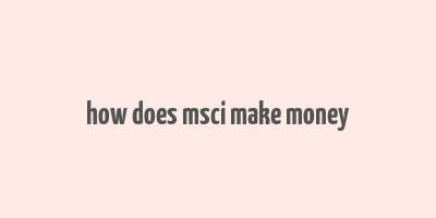 how does msci make money