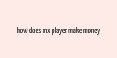 how does mx player make money