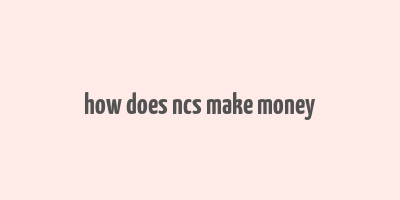 how does ncs make money