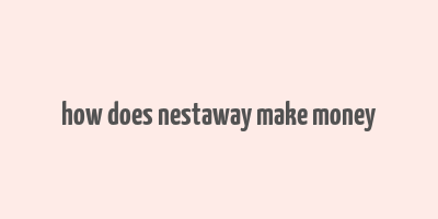 how does nestaway make money