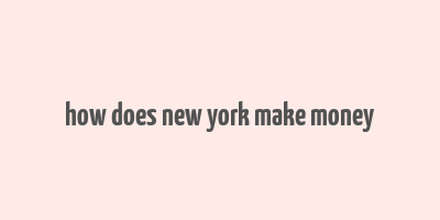 how does new york make money