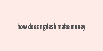 how does ngdesk make money