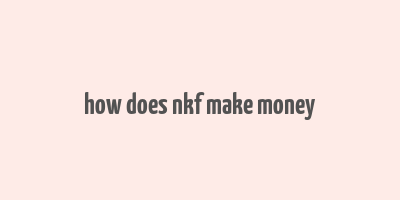 how does nkf make money