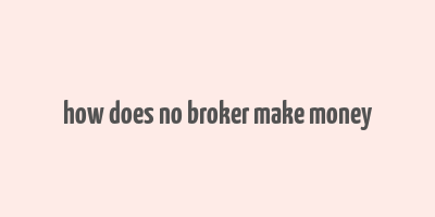 how does no broker make money