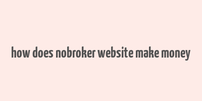 how does nobroker website make money