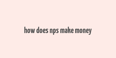 how does nps make money