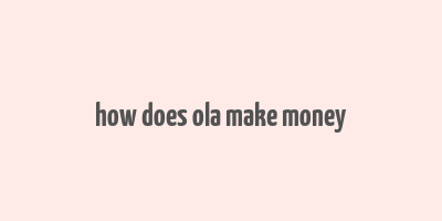 how does ola make money