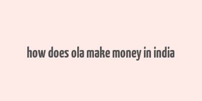 how does ola make money in india