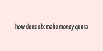 how does olx make money quora