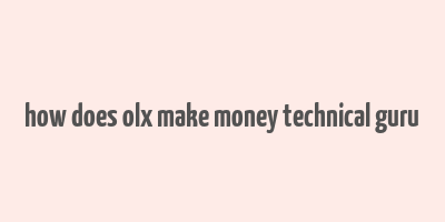 how does olx make money technical guru