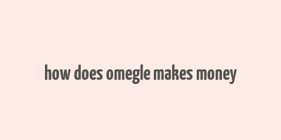 how does omegle makes money