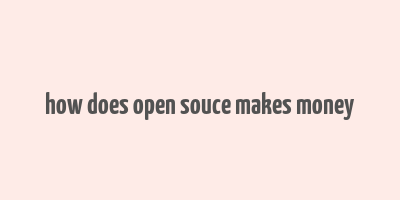 how does open souce makes money