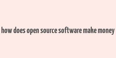 how does open source software make money