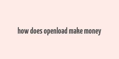 how does openload make money