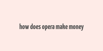 how does opera make money