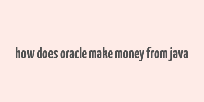 how does oracle make money from java