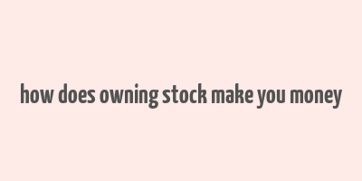 how does owning stock make you money