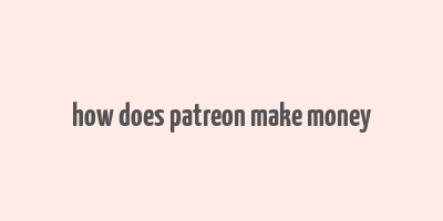 how does patreon make money