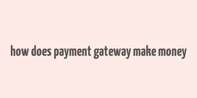 how does payment gateway make money