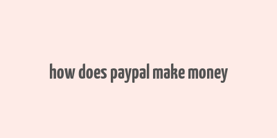 how does paypal make money