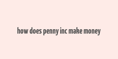 how does penny inc make money