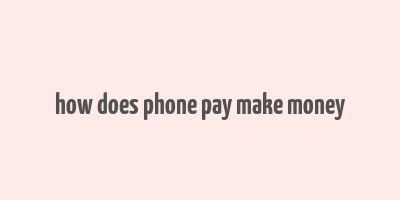 how does phone pay make money